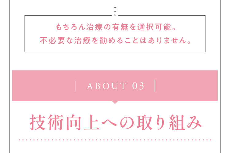 もちろん治療の有無を選択可能。不必要な治療を勧めることはありません。